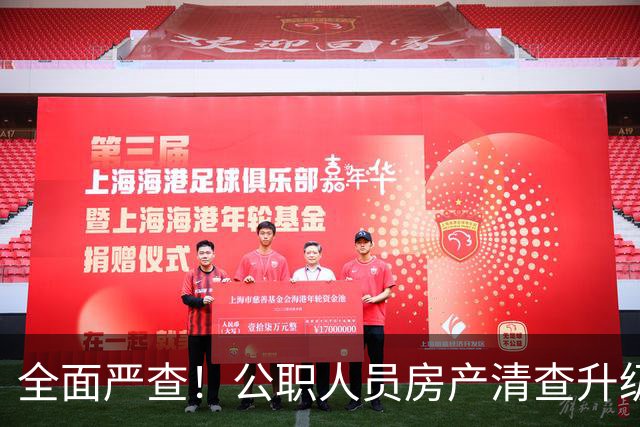 全面严查！公职人员房产清查升级，数据溯源无任何侥幸空间