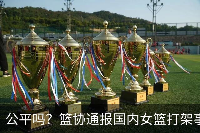 公平吗？篮协通报国内女篮打架事件，丁奕可遭遇禁赛8场惹争议，高校方风平浪静