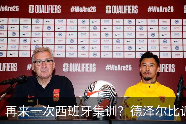 再来一次西班牙集训？德泽尔比调侃：我今晚就可以再去一趟
