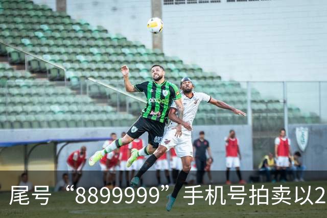 尾号“8899999”手机号拍卖以28万余元成交，运营商客服：过户后需预存4万元话费，每月最低消费1000元，协议期20年