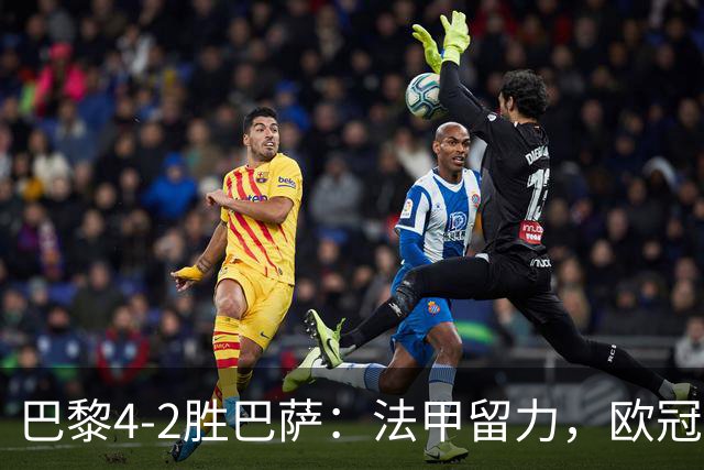 巴黎4-2胜巴萨：法甲留力，欧冠三连胜显冠军成色