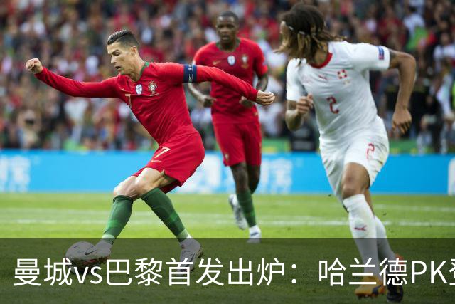 曼城vs巴黎首发出炉：哈兰德PK登贝莱，恩佐、多库、杜埃先发