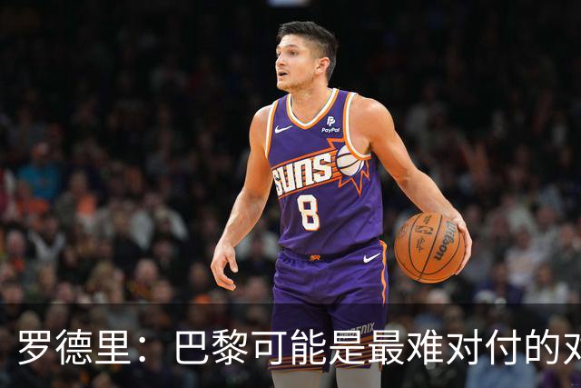罗德里：巴黎可能是最难对付的对手，能够检验我们的水平