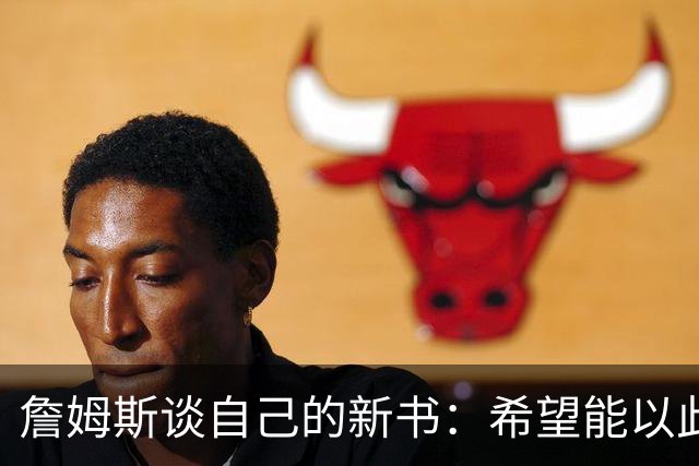 詹姆斯谈自己的新书：希望能以此激励孩子们多读书