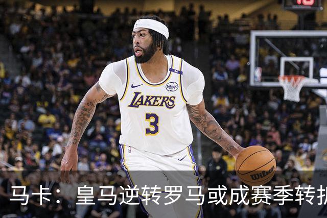 马卡：皇马逆转罗马或成赛季转折点，球队在中场位置找到平衡