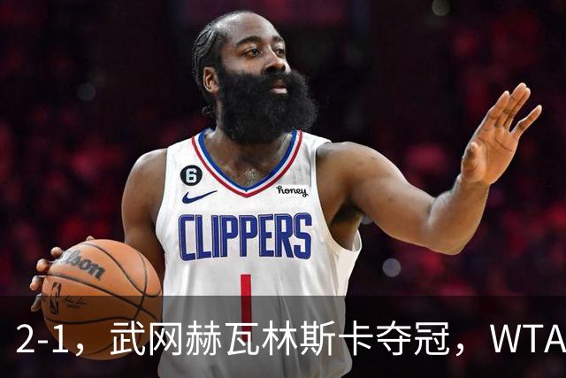2-1，武网赫瓦林斯卡夺冠，WTA最新排名：排名飙升，郑钦文再次官宣退赛，冲击澳网