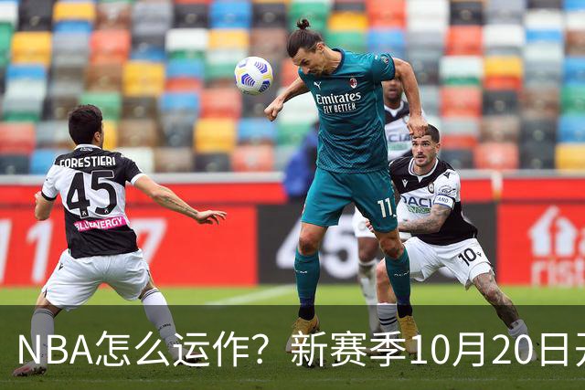 NBA怎么运作？新赛季10月20日开打，30队争一个总冠军